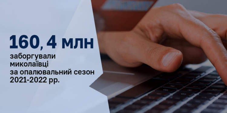 Борг населення ОКП «Миколаївоблтеплоенерго» за підсумками опалювального сезону 2021-2022 рр. склав 160,4 млн.грн.