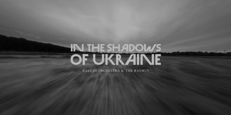 Пісні війни. Kalush Orchestra та  The Rasmus – In the Shadows of Ukraine (ВІДЕО)
