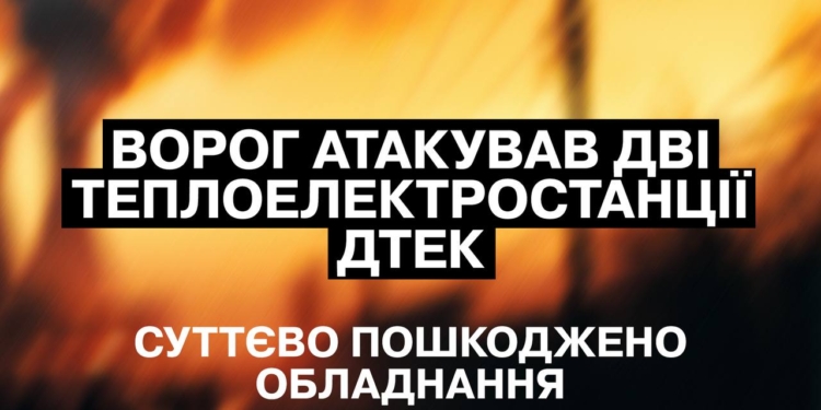 Під час масованої нічної атаки Росії під удар потрапили дві ТЕС групи ДТЕК