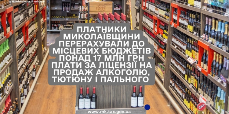 Платники Миколаївщини перерахували до місцевих бюджетів понад 17 млн грн плати за ліцензії на продаж алкоголю, тютюну і пального