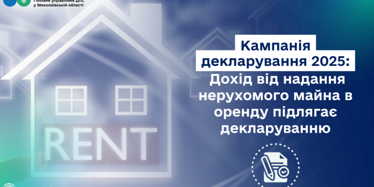 Кампанія декларування 2025: Дохід від надання нерухомого майна в оренду підлягає декларуванню