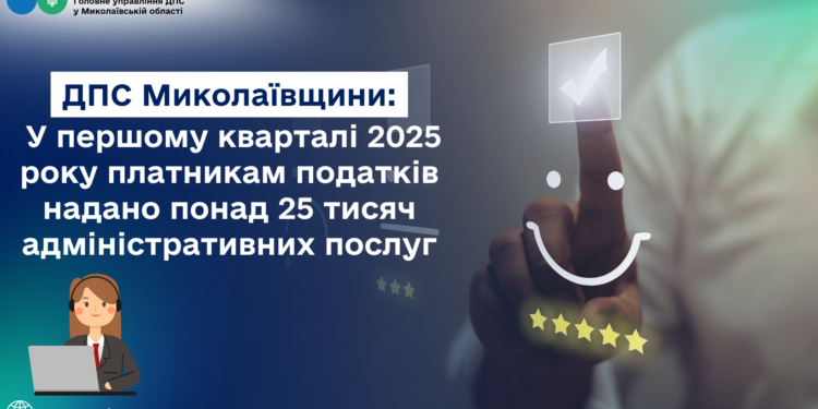 У І кварталі 2025 року платникам податків Миколаївщини ДПС надала понад 25 тисяч адміністративних послуг
