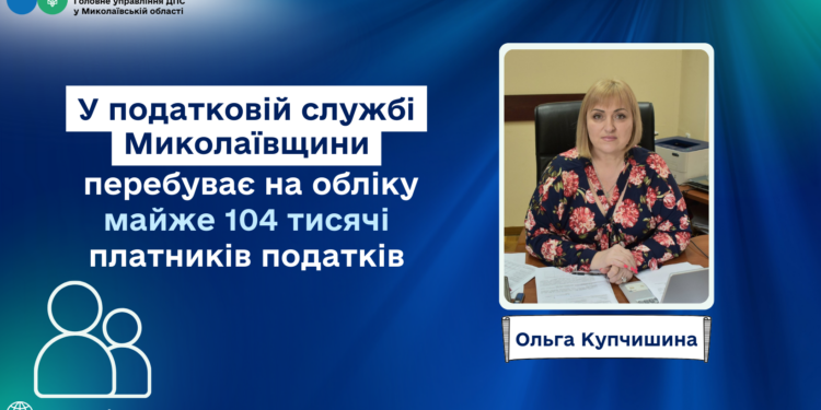 Ольга Купчишина: У податковій службі Миколаївщини перебуває на обліку майже 104 тисячі платників податків