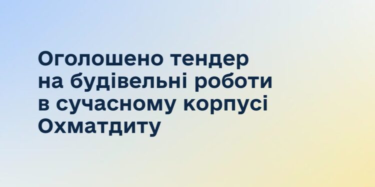 Оголошено тендер на будівельні роботи в сучасному корпусі Охматдиту – мова йде про 367,4 млн грн