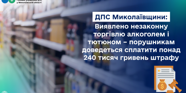 Підприємцям, які на Миколаївщині незаконно торгували алкоголем і тютюном, доведеться сплатити понад 240 тис.грн. штрафу