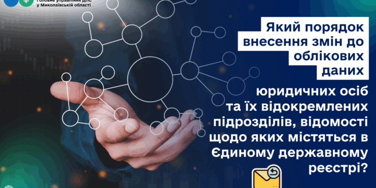 ДПС Миколаївщини інформує про порядок внесення змін до облікових даних юридичних осіб та їх відокремлених підрозділів, відомості щодо яких містяться в ЄДР
