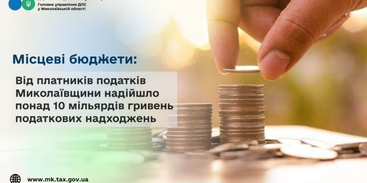 Від платників податків Миколаївщини у місцеві бюджети надійшло понад 10 млрд грн податкових надходжень