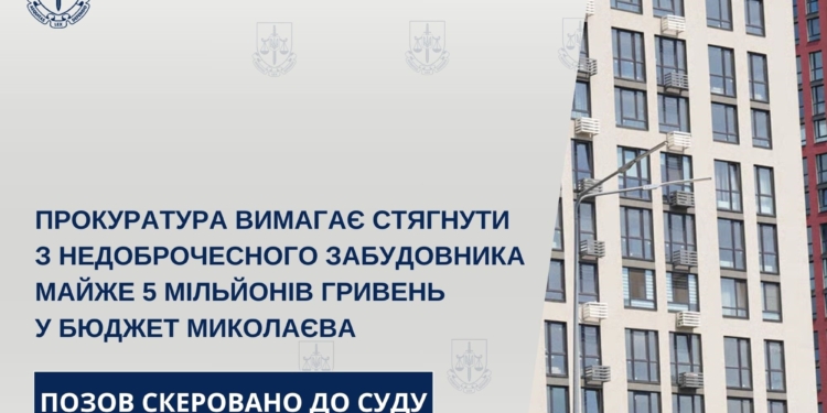 Прокуратура вимагає стягнути з недоброчесного забудовника майже 5 млн грн у бюджет Миколаєва
