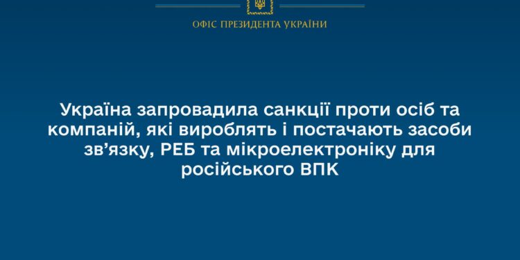 Україна запровадила санкції проти осіб та компаній, які виробляють і постачають засоби зв’язку, РЕБ та мікроелектроніку для російського ВПК