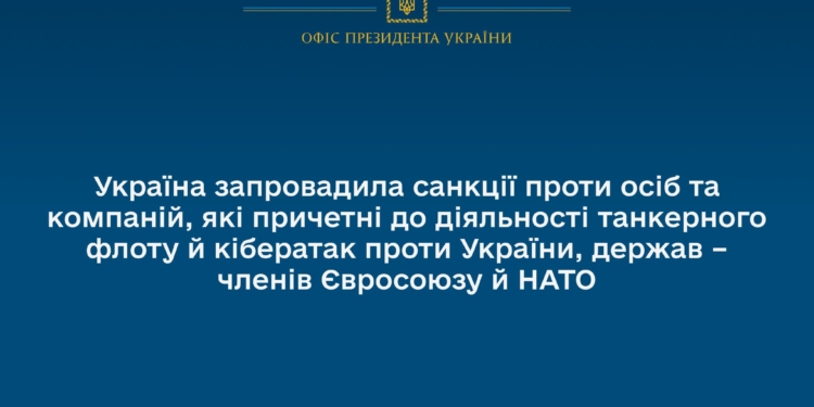 Україна запровадила санкції проти осіб та компаній, які причетні до «тіньового флоту» й кібератак проти України, ЄС й НАТО