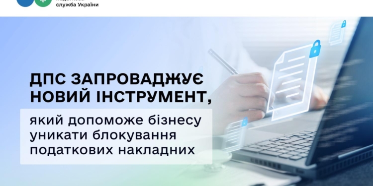 ДПС запроваджує новий інструмент, який допоможе бізнесу уникати блокування податкових накладних