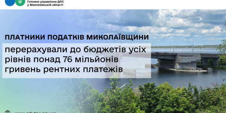 Платники податків Миколаївщини перерахували до бюджетів усіх рівнів понад 76 млн грн рентних платежів