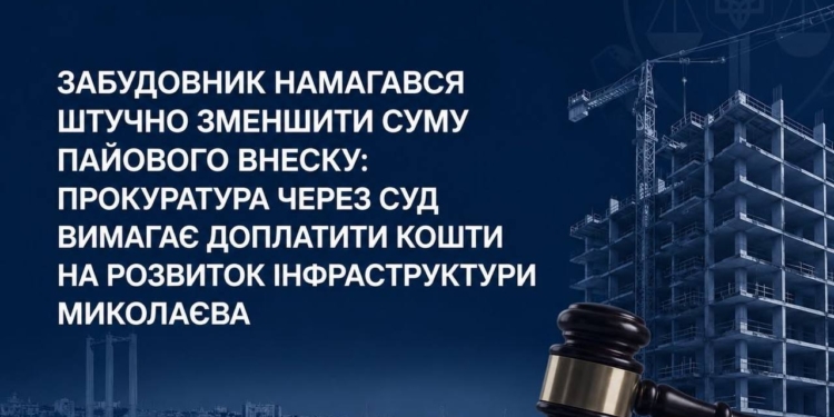 У Миколаєві забудовник намагався штучно зменшити суму пайового внеску – прокуратура звернулася до суду