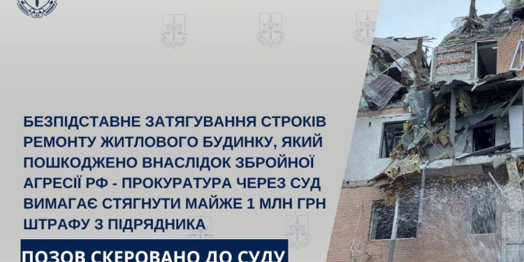 Прокуратура хоче стягнути майже 1 млн.грн. штрафу з підрядника – затягнув строки ремонту пошкодженого російськими обстрілами будинку