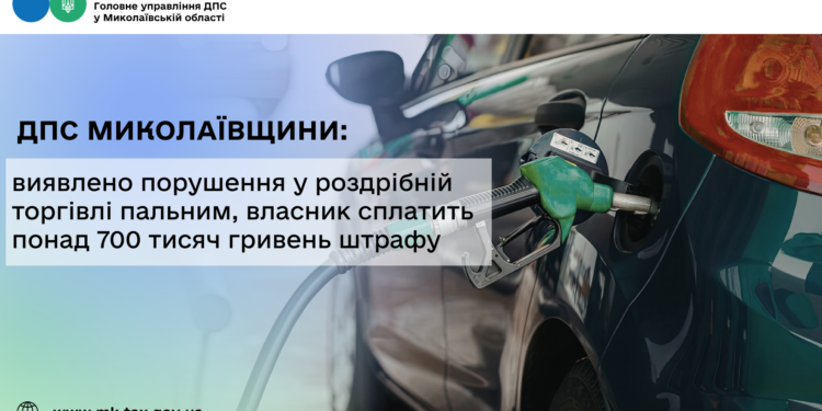 ДПС Миколаївщини: виявлено порушення у роздрібній торгівлі пальним, власник сплатить понад 700 тис грн штрафу